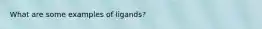 What are some examples of ligands?