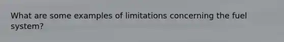 What are some examples of limitations concerning the fuel system?