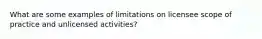 What are some examples of limitations on licensee scope of practice and unlicensed activities?