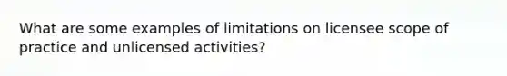 What are some examples of limitations on licensee scope of practice and unlicensed activities?