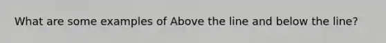 What are some examples of Above the line and below the line?