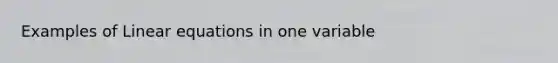 Examples of Linear equations in one variable