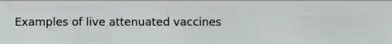 Examples of live attenuated vaccines