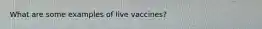 What are some examples of live vaccines?