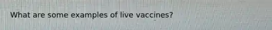 What are some examples of live vaccines?