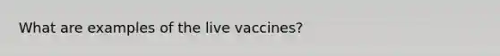 What are examples of the live vaccines?