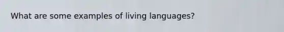 What are some examples of living languages?