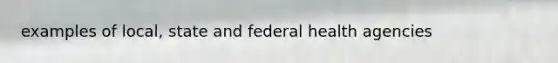 examples of local, state and federal health agencies