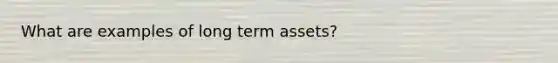 What are examples of long term assets?