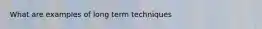 What are examples of long term techniques