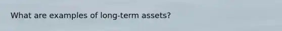 What are examples of long-term assets?