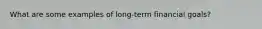 What are some examples of long-term financial goals?