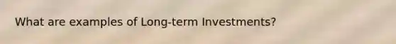 What are examples of Long-term Investments?