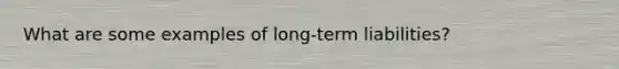 What are some examples of long-term liabilities?