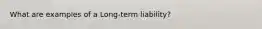 What are examples of a Long-term liability?