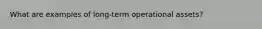 What are examples of long-term operational assets?