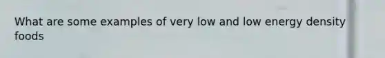 What are some examples of very low and low energy density foods