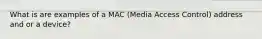 What is are examples of a MAC (Media Access Control) address and or a device?