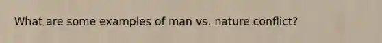 What are some examples of man vs. nature conflict?