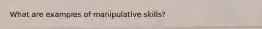 What are examples of manipulative skills?