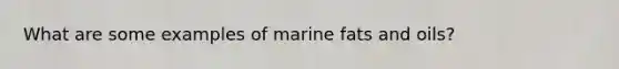 What are some examples of marine fats and oils?