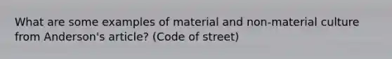 What are some examples of material and non-material culture from Anderson's article? (Code of street)