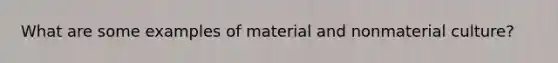 What are some examples of material and nonmaterial culture?