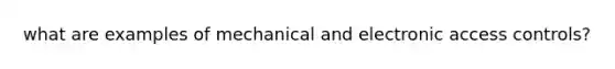 what are examples of mechanical and electronic access controls?