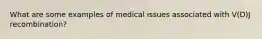 What are some examples of medical issues associated with V(D)J recombination?