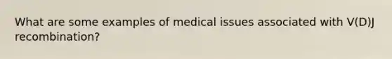 What are some examples of medical issues associated with V(D)J recombination?