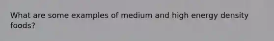 What are some examples of medium and high energy density foods?