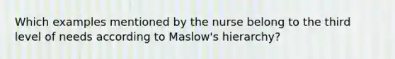 Which examples mentioned by the nurse belong to the third level of needs according to Maslow's hierarchy?