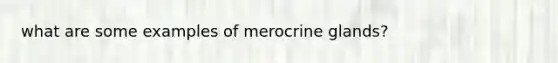 what are some examples of merocrine glands?