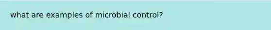 what are examples of microbial control?