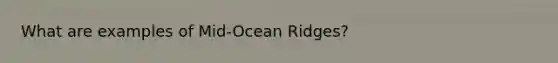 What are examples of Mid-Ocean Ridges?