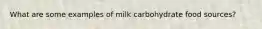 What are some examples of milk carbohydrate food sources?