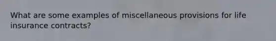 What are some examples of miscellaneous provisions for life insurance contracts?