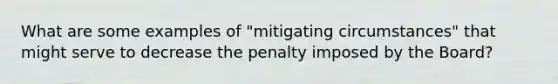 What are some examples of "mitigating circumstances" that might serve to decrease the penalty imposed by the Board?