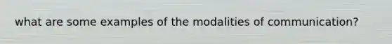 what are some examples of the modalities of communication?