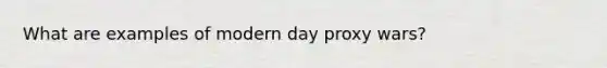 What are examples of modern day proxy wars?