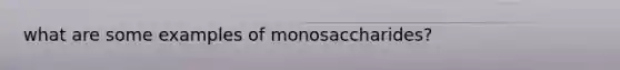 what are some examples of monosaccharides?