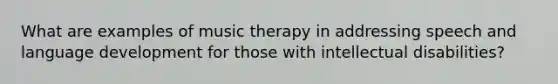 What are examples of music therapy in addressing speech and language development for those with intellectual disabilities?