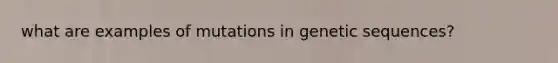 what are examples of mutations in genetic sequences?