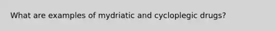 What are examples of mydriatic and cycloplegic drugs?