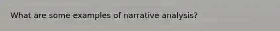 What are some examples of narrative analysis?