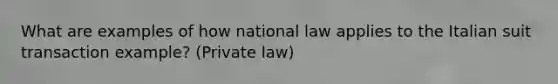 What are examples of how national law applies to the Italian suit transaction example? (Private law)