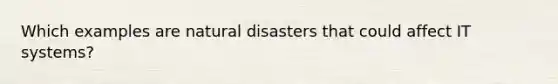 Which examples are natural disasters that could affect IT systems?