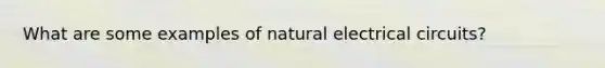 What are some examples of natural electrical circuits?