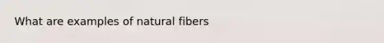 What are examples of natural fibers