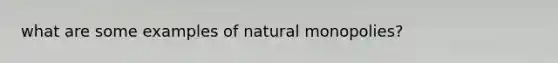 what are some examples of natural monopolies?